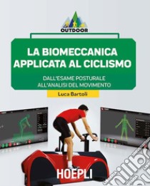 La biomeccanica applicata al ciclismo: Dall'esame posturale all'analisi del movimento. E-book. Formato EPUB ebook di Luca Bartoli