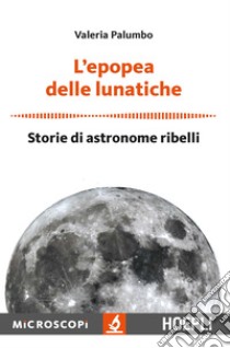 L’epopea delle lunatiche: Storie di astronome ribelli. E-book. Formato EPUB ebook di Valeria Palumbo