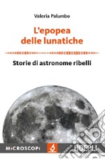 L’epopea delle lunatiche: Storie di astronome ribelli. E-book. Formato EPUB
