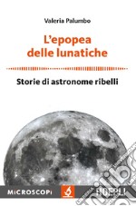 L’epopea delle lunatiche: Storie di astronome ribelli. E-book. Formato EPUB ebook