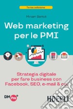 Web Marketing per le PMI: Strategia digitale per fare business con Facebook, SEO, email & co.. E-book. Formato EPUB ebook