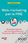 Web Marketing per le PMI: Strategia digitale per fare business con Facebook, SEO, email & co.. E-book. Formato EPUB ebook