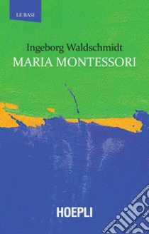 Maria Montessori. E-book. Formato EPUB ebook di Ingeborg Waldschmidt