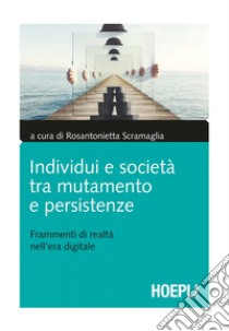 Individui e società tra mutamento e persistenze: Frammenti di realtà nell'era digitale. E-book. Formato EPUB ebook di Rosantonietta Scramaglia