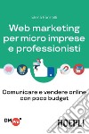 Web marketing per micro imprese e professionisti: Comunicare e vendere online con poco budget. E-book. Formato EPUB ebook