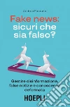 Fake news: sicuri che sia falso?: Gestire disinformazione, false notizie e conoscenza deformata. E-book. Formato EPUB ebook di Andrea Fontana