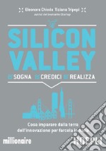 Silicon Valley: Sogna, credici, realizza. Cosa imparare dalla terra dell'innovazione per farcela in Italia. E-book. Formato EPUB