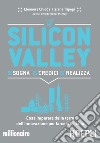 Silicon Valley: Sogna, credici, realizza. Cosa imparare dalla terra dell'innovazione per farcela in Italia. E-book. Formato EPUB ebook