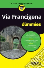 Via Francigena for dummies: La storia della Via Francigena e i diversi modi per percorrerla - Le tappe più affascinanti e quelle più difficili - Le indicazioni per attrezzatura e bagaglio. E-book. Formato EPUB ebook