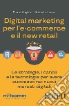 Digital marketing per l'ecommerce e il new retail: Le strategie, i canali e le tecnologie per avere successo nei nuovi mercati digitali. E-book. Formato EPUB ebook
