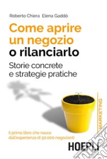 Come aprire un negozio o rilanciarlo: Storie concrete e strategie pratiche. E-book. Formato EPUB ebook di Roberto Chiera