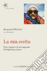 La mia scelta: Vita e imprese di una leggenda dell'alpinismo polacco. E-book. Formato EPUB ebook