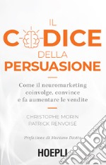 Il codice della persuasione: Come il neuromarketing coinvolge, convince e fa aumentare le vendite. E-book. Formato EPUB ebook