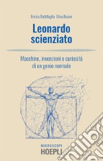 Leonardo scienziato: Macchine, invenzioni e curiosità di un genio normale. E-book. Formato EPUB ebook