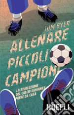 Allenare piccoli campioni: La rivoluzione del calcio giovanile parte da casa. E-book. Formato EPUB