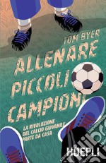 Allenare piccoli campioni: La rivoluzione del calcio giovanile parte da casa. E-book. Formato EPUB ebook