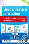 Guida pratica la trading: Strategie, piattaforme e strumenti per operare sui mercati finanziari. E-book. Formato EPUB ebook di Gianluca Defendi