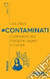 #Contaminati: Connessioni tra discipline, saperi e culture. E-book. Formato EPUB ebook di Giulio Xhaet