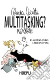 Multitasking? No grazie: Da perfetta tuttofare a felice imperfetta. E-book. Formato EPUB ebook di Chiara Cecutti