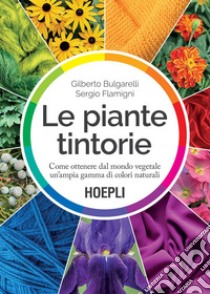 Le piante tintorie: Come ottenere dal mondo vegetale un'ampia gamma di colori naturali. E-book. Formato EPUB ebook di Gilberto Bulgarelli