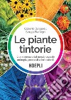 Le piante tintorie: Come ottenere dal mondo vegetale un'ampia gamma di colori naturali. E-book. Formato EPUB ebook