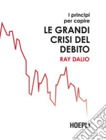 I principi per capire le grandi crisi del debito. E-book. Formato EPUB ebook di Ray Dalio