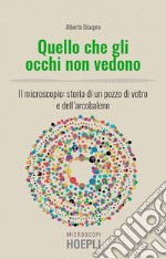 Quello che gli occhi non vedono: Il microscopio: storia di un pezzo di vetro e dell'arcobaleno. E-book. Formato EPUB ebook