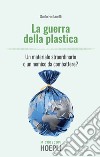 La guerra della plastica: Un materiale straordinario o un nemico da combattere?. E-book. Formato EPUB ebook di Guido Fontanelli