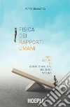 Fisica dei rapporti umani: Dieci lezioni di comportamento secondo natura. E-book. Formato EPUB ebook di Furio Gramatica