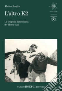 L'altro K2: La tragedia dimenticata del Monte Api. E-book. Formato EPUB ebook di Matteo Serafin