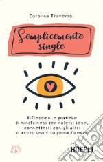 Semplicemente single: Riflessioni e pratiche di mindfulness per volersi bene, connettersi con gli altri e avere una vita piena d'amore. E-book. Formato EPUB ebook