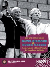 David Gilmour & Roger Waters: Le origini, i Pink Floyd, le carriere soliste. E-book. Formato EPUB ebook di Nino Gatti