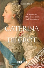 Caterina e Diderot: L'imperatrice, il filosofo e il destino dell'Illuminismo. E-book. Formato EPUB ebook