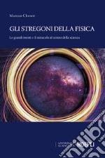 Gli stregoni della fisica: Le grandi menti e il miracolo al centro della scienza. E-book. Formato EPUB ebook