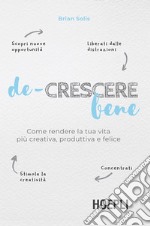 De-crescere bene: Come rendere la tua vita più creativa, produttiva e felice. E-book. Formato EPUB ebook