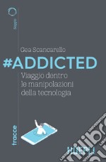 #Addicted: Viaggio dentro le manipolazioni della tecnologia. E-book. Formato EPUB ebook