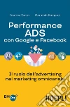 Performance ADS con Google e Facebook: Il ruolo dell’advertising nel marketing omnicanale. E-book. Formato EPUB ebook di Andrea Testa