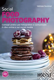 Social Food Photography: Consigli pratici per fotografare e comunicare il cibo online e sui social media. E-book. Formato EPUB ebook di Vatinee Suvimol