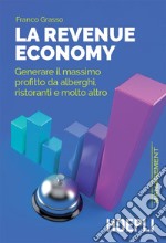 La revenue economy: Generare il massimo profitto da alberghi, ristoranti e molto altro. E-book. Formato EPUB ebook