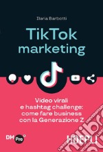 TikTok Marketing: Video virali e hashtag challenge: come fare business con la Generazione Z. E-book. Formato EPUB ebook