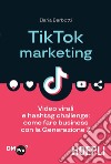 TikTok Marketing: Video virali e hashtag challenge: come fare business con la Generazione Z. E-book. Formato EPUB ebook di Ilaria Barbotti