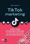 TikTok Marketing: Video virali e hashtag challenge: come fare business con la Generazione Z. E-book. Formato EPUB ebook