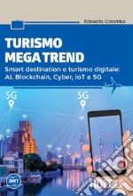 Turismo mega trend: Smart destination e turismo digitale: AI, Blockchain, Cyber, IoT e 5G. E-book. Formato EPUB ebook