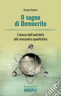 Il sogno di Democrito: L’atomo dall’antichità alla meccanica quantistica. E-book. Formato EPUB ebook di Giorgio Chinnici