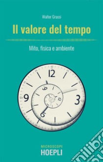 Il valore del tempo: Mito, fisica e ambiente. E-book. Formato EPUB ebook di Walter Grassi