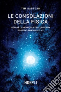 Le consolazioni della fisica: Perché le meraviglie dell'universo possono rendere felici. E-book. Formato EPUB ebook di Tim Radford