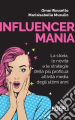 Influencermania: La storia, le novità e le strategie della più proficua attività media degli ultimi anni. E-book. Formato EPUB ebook