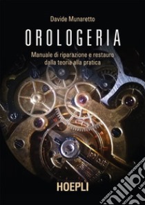 Orologeria: Manuale di riparazione e restauro: dalla teoria alla pratica. E-book. Formato EPUB ebook di Davide Munaretto