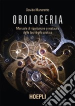 Orologeria: Manuale di riparazione e restauro: dalla teoria alla pratica. E-book. Formato EPUB