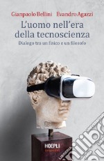 L’uomo nell’era della tecnoscienza: Dialogo tra un fisico e un filosofo. E-book. Formato EPUB ebook